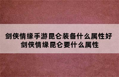 剑侠情缘手游昆仑装备什么属性好 剑侠情缘昆仑要什么属性